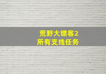 荒野大镖客2 所有支线任务